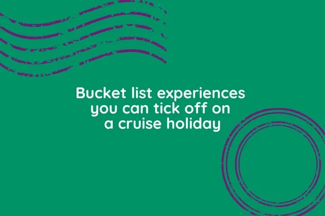 Bucket list experience you can tick off on a cruise holiday