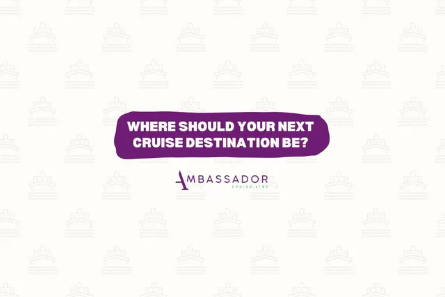 Ambassador Cruises Where should your next cruise destination be article header image