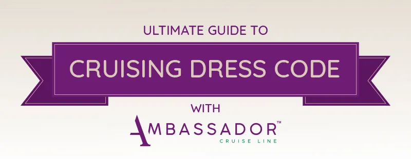 Ultimate guide to cruising dress code with Ambassador
